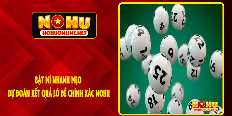BẬT MÍ NHANH MẸO DỰ ĐOÁN KẾT QUẢ LÔ ĐỀ CHÍNH XÁC NOHU
