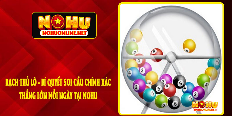 Bạch Thủ Lô - Bí Quyết Soi Cầu Chính Xác, Thắng Lớn Mỗi Ngày Tại NOHU