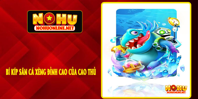 Bí Kíp Săn Cá Xèng Đỉnh Cao Của Cao Thủ