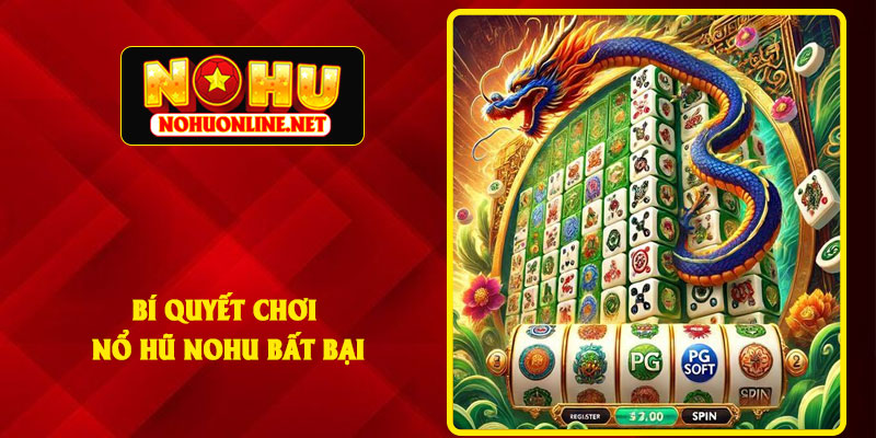 Bí Quyết Chơi Nổ Hũ NOHU Bất Bại