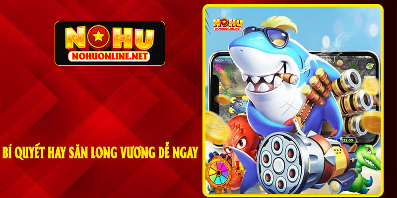 Bí Quyết Hay Săn Long Vương Dễ Ngay
