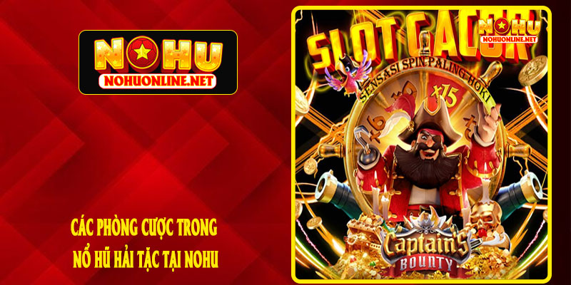 CÁC PHÒNG CƯỢC TRONG NỔ HŨ HẢI TẶC TẠI NOHU