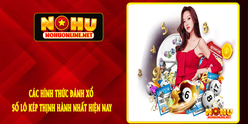 Các Hình Thức Đánh Xổ Số Lô Kép Thịnh Hành Nhất Hiện Nay