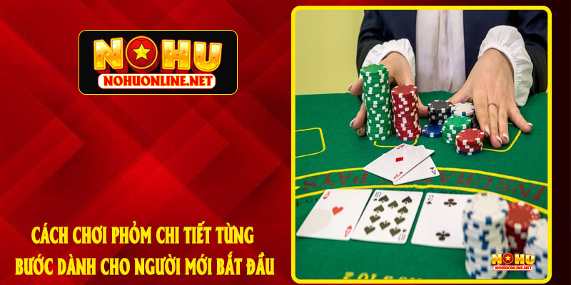 Cách Chơi Phỏm Chi Tiết Từng Bước Dành Cho Người Mới Bắt Đầu