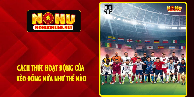 Cách Thức Hoạt Động Của Kèo Đồng Nửa Như Thế Nào