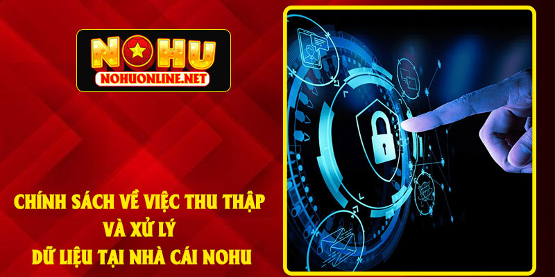 Chính Sách Về Việc Thu Thập Và Xử Lý Dữ Liệu Tại Nhà Cái NoHu