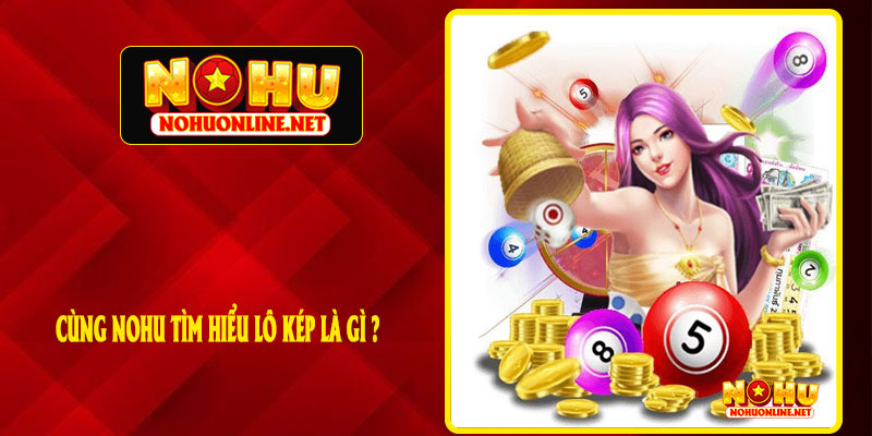 Cùng NOHU Tìm Hiểu Lô Kép Là Gì ?