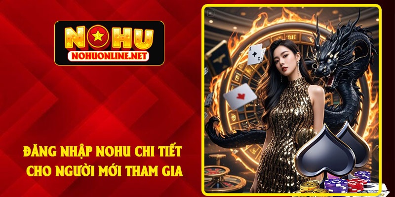 Đăng Nhập NOHU Chi Tiết Cho Người Mới Tham Gia