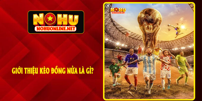 Giới Thiệu Kèo Đồng Nửa Là Gì?