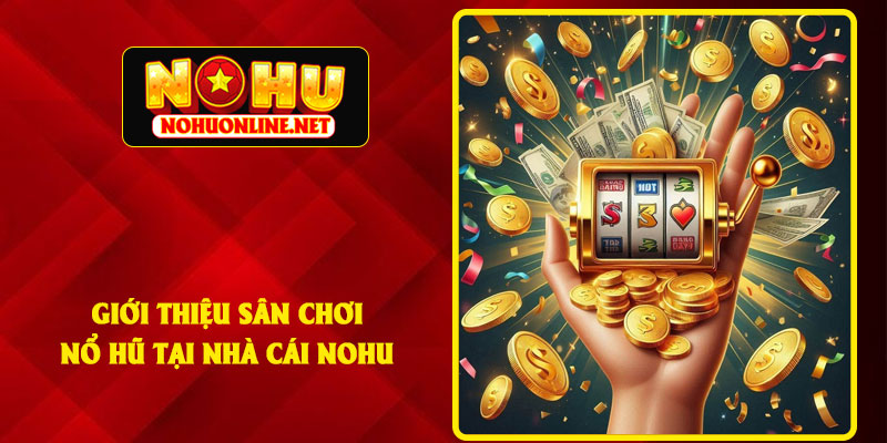 Giới Thiệu Sân Chơi Nổ Hũ Tại Nhà Cái NOHU
