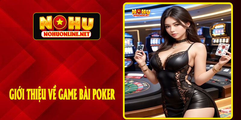Giới Thiệu Về Game Bài Poker