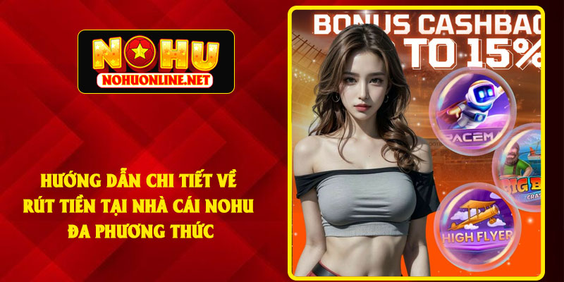 Hướng Dẫn Chi Tiết Về Rút Tiền Tại Nhà Cái NOHU Đa Phương Thức