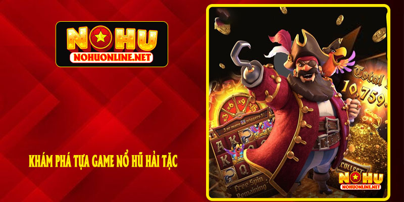 KHÁM PHÁ TỰA GAME NỔ HŨ HẢI TẶC