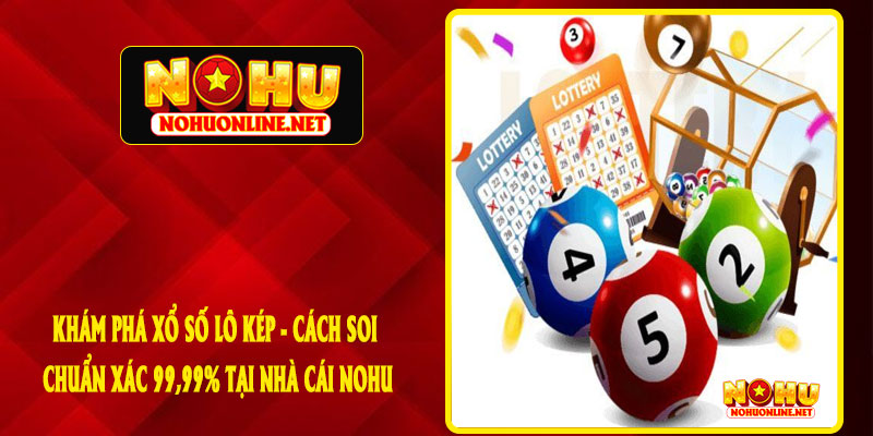 Khám Phá Xổ Số Lô Kép - Cách Soi Chuẩn Xác 99,99% Tại Nhà Cái NOHU