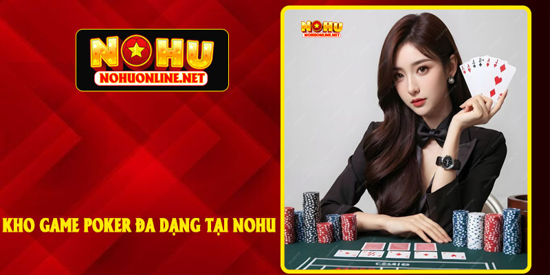 Kho Game Poker Đa Dạng Tại NOHU