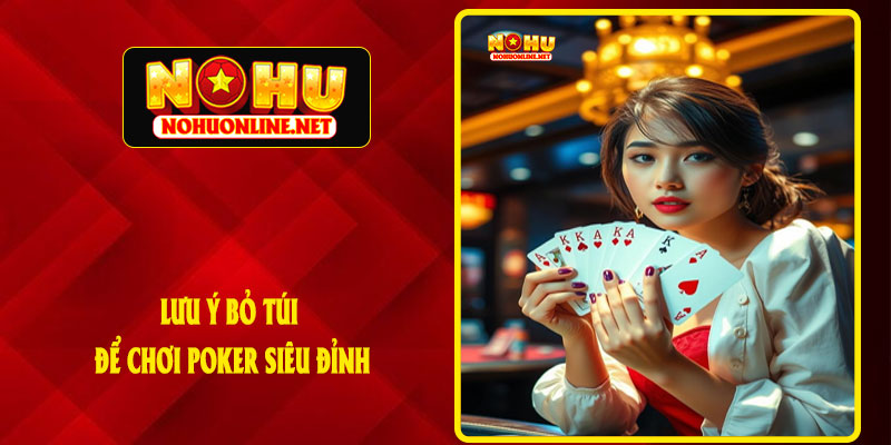 Lưu Ý Bỏ Túi Để Chơi Poker Siêu Đỉnh