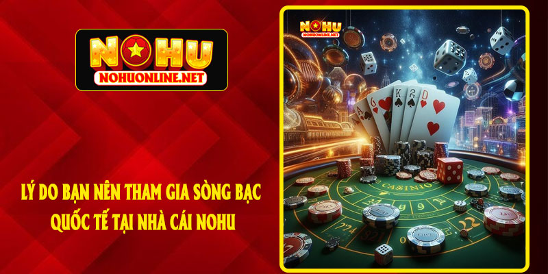 Lý Do Bạn Nên Tham Gia Sòng Bạc Quốc Tế Tại Nhà Cái NOHU