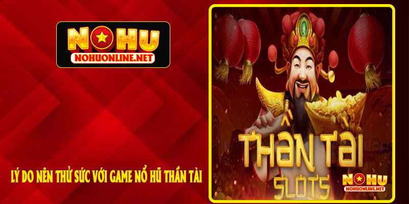 Lý Do Nên Thử Sức Với Game Nổ Hũ Thần Tài