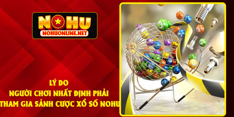 Lý Do Người Chơi Nhất Định Phải Tham Gia Sảnh Cược Xổ Số NOHU
