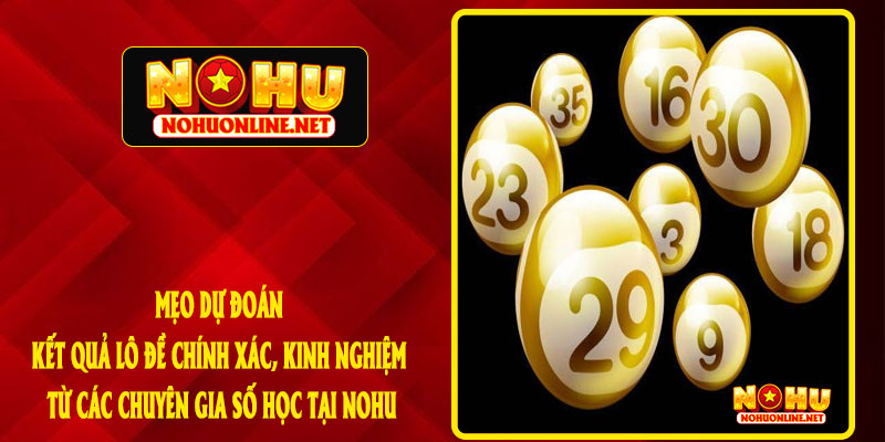 MẸO DỰ ĐOÁN KẾT QUẢ LÔ ĐỀ CHÍNH XÁC, KINH NGHIỆM TỪ CÁC CHUYÊN GIA SỐ HỌC TẠI NOHU