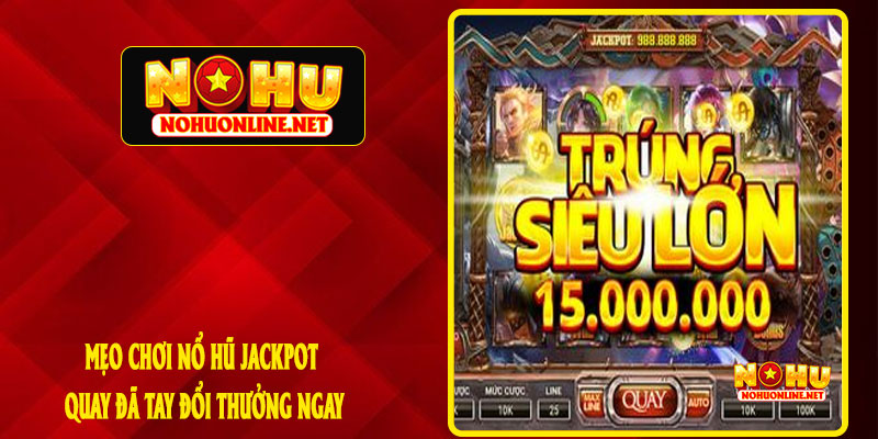 Mẹo Chơi Nổ Hũ Jackpot - Quay Đã Tay Đổi Thưởng Ngay