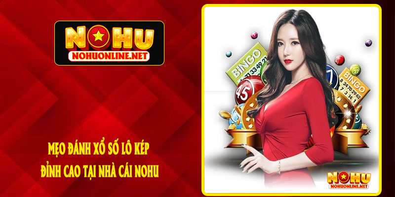 Mẹo Đánh Xổ Số Lô Kép Đỉnh Cao Tại Nhà Cái NOHU