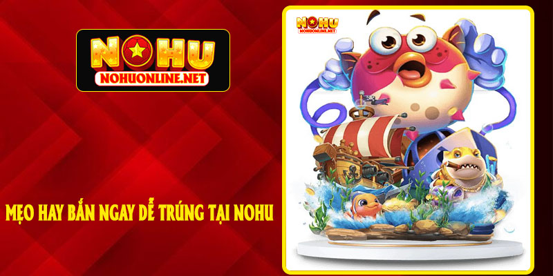 Mẹo Hay Bắn Ngay Dễ Trúng Tại NOHU