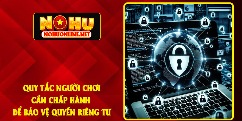 Quy Tắc Người Chơi Cần Chấp Hành Để Bảo Vệ Quyền Riêng Tư