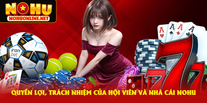 Quyền Lợi, Trách Nhiệm Của Hội Viên Và Nhà Cái NoHu