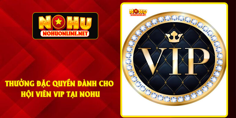 Thưởng Đặc Quyền Dành Cho Hội Viên VIP Tại NOHU