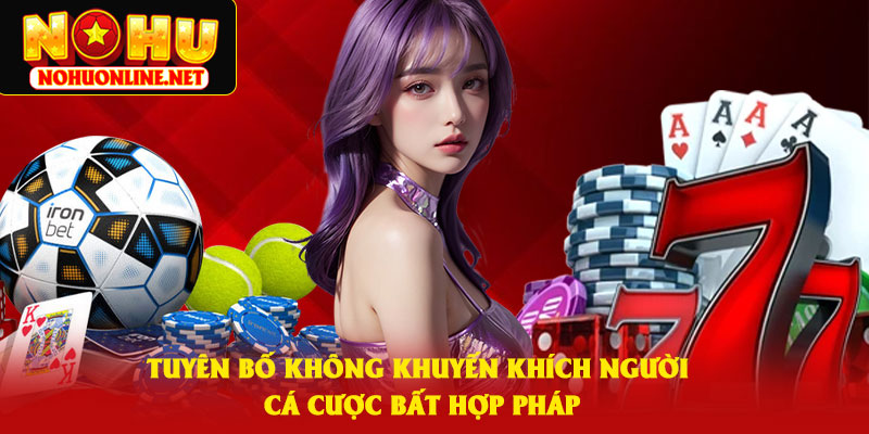Tuyên Bố Không Khuyến Khích Người Chơi Cá Cược Bất Hợp Pháp